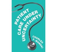 Charles F. Manski Patient Care under Uncertainty (Copertina rigida)