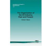 The Organization of the Oil Industry, Past and Present by Mason, Charles F.