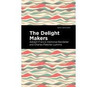 Charles Fletcher Lummis Adolph Francis Alphon The Delight Mak (Copertina rigida)