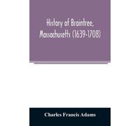 Charles Francis Adam History of Braintree, Massachusetts (1639-1708 (Tascabile)