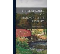 Charles Francis Adams Three Episodes of Massachusetts History (Copertina rigida)