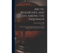 Charles Francis Hall Arctic Researches, and Life Among the Esquimaux (Tascabile)