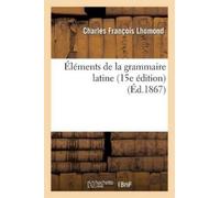 Charles François Lhomon Éléments de la Grammaire Latine (15e Édition (Tascabile)