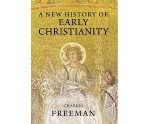 Charles Freeman A New History of Early Christianity (Tascabile)