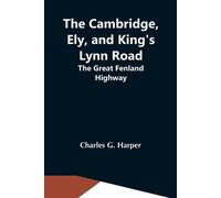 Charles G Harper The Cambridge, Ely, And King'S Lynn Road (Tascabile)