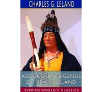 Charles G Leland Algonquin Legends of New England (Esprios Classics) (Tascabile)