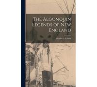 Charles G Leland The Algonquin Legends of New England (Copertina rigida)