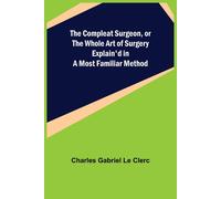 Charles Gabriel The Compleat Surgeon, or the Whole Art of Surgery Ex (Tascabile)