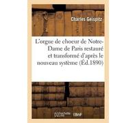 Charles Geispit L'orgue de choeur de Notre-Dame de Paris restauré et (Tascabile)