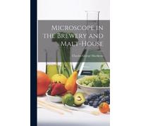 Charles George Matthe Microscope in the Brewery and Malt-Hou (Copertina rigida)