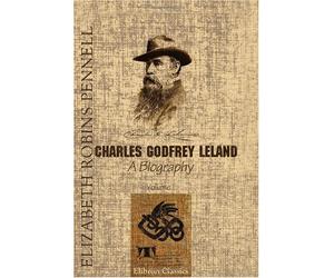 Charles Godfrey Leland: A Biography. Volume 1