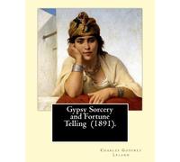 Charles Godfrey Leland Gypsy Sorcery and Fortune Telling (1891). By (Tascabile)