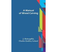 Charles Godfrey Leland J Holtzapffel A Manual of Wood Carving (Tascabile)