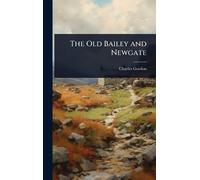 Charles Gordon The Old Bailey and Newgate (Copertina rigida)