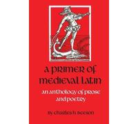 A Primer of Medieval Latin: An Anthology of Prose and Poetry