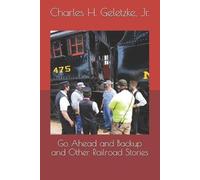 Charles H Geletzke Go Ahead and Backup and Other Railroad Stories (Tascabile)