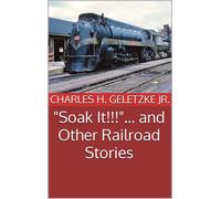 Charles H Geletzke "Soak It"... and Other Railroad Stories (Tascabile)
