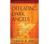 Charles H. Kraf Defeating Dark Angels - Breaking Demonic Oppression (Tascabile)