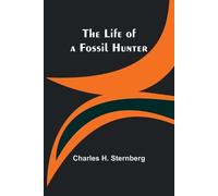 Charles H Sternberg The Life of a Fossil Hunter (Tascabile)