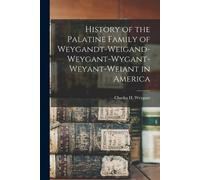 Charles H Weyga History of the Palatine Family of Weygandt-Weigand-W (Tascabile)