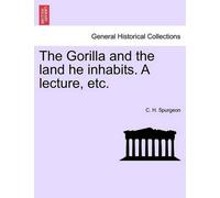 Charles Haddon Spu The Gorilla and the Land He Inhabits. a Lecture, (Tascabile)