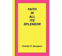 Charles Haddon Spurgeon Faith In All Its Splendor (Tascabile)