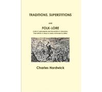Charles Hardwick Traditions, Superstitions and Folk-Lore (Tascabile)