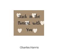 Charles Harris Stuck in the Moment with You (Copertina rigida)