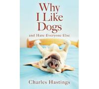 Charles Hastings Why I Like Dogs and Hate Everyone Else (Tascabile)