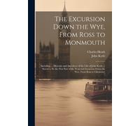 Charles Heath John Ky The Excursion Down the Wye, From Ross to Monmo (Tascabile)