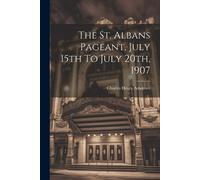 Charles Henry Ashd The St. Albans Pageant, July 15th To July 20th, 1 (Tascabile)