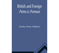 Charles Henry Ashdown British and Foreign Arms & Armour (Tascabile)