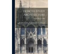 Charles Henry Caffin How to Study Architecture (Tascabile)