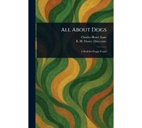 Charles Henry Lane R H Moore All About Dogs (Tascabile)