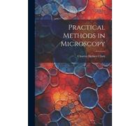 Charles Herbert Clark Practical Methods in Microscopy (Tascabile)