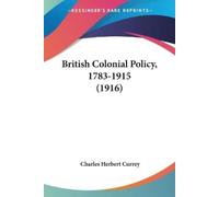 Charles Herbert Currey British Colonial Policy, 1783-1915 (1916) (Tascabile)