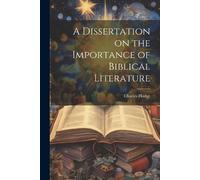 Charles Hodge A Dissertation on the Importance of Biblical Literatur (Tascabile)