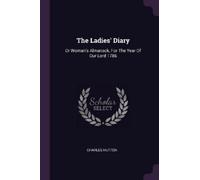 Charles Hutton The Ladies' Diary: Or Woman's Almanack, For The Year (Tascabile)