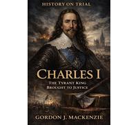 Charles I: The Tyrant King Brought to Justice