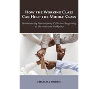 Charles J Morris How the Working Class Can Help the Middle Class (Tascabile)