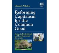 Charles J. Whalen Reforming Capitalism for the Common Good (Copertina rigida)