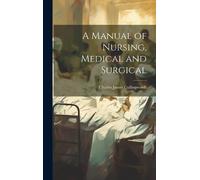 Charles James Cullingw A Manual of Nursing, Medical and Surg (Copertina rigida)
