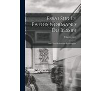 Charles Joret Essai Sur Le Patois Normand du Bessin; Suivi D'un Dict (Tascabile)