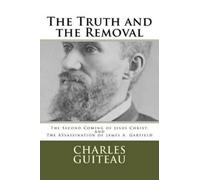 Charles Julius Guiteau The Truth and the Removal (Tascabile)