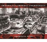 Charles K. Hyde Images from the Arsenal of Democracy (Copertina rigida)