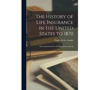 Charles Kelley The History of Life Insurance in the United S (Copertina rigida)