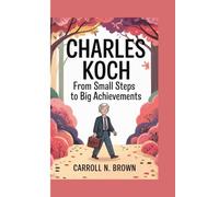 CHARLES KOCH: FROM SMALL STEPS TO BIG ACHIEVEMENTS