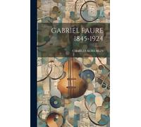 Charles Koechlin Gabriel Faure 1845-1924 (Copertina rigida)