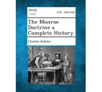 Charles Kohler The Monroe Doctrine a Complete History (Tascabile)