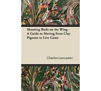 Charles Lancast Shooting Birds on the Wing - A Guide to Moving from (Tascabile)